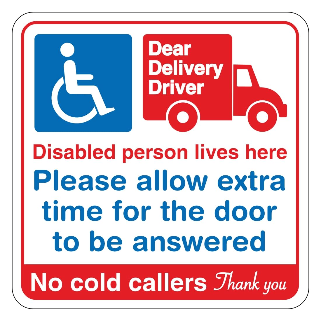 Dear delivery Driver - Disabled Person Lives here - Please Allow Extra time for The Door to be Answered - No Cold callers Sign - 100mm x 100mm - self Adhesive Vinyl Sticker (10)