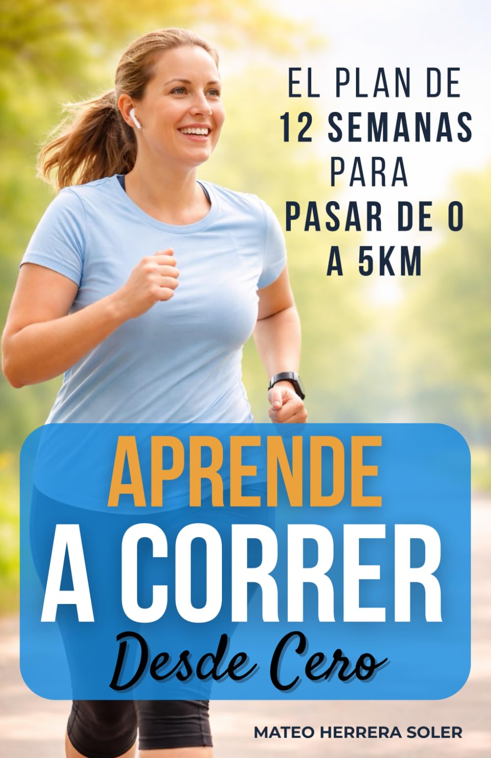 Aprende a Correr Desde Cero: El plan de 12 semanas para pasar de 0 a 5km de forma segura, transformar tu cuerpo y no abandonar