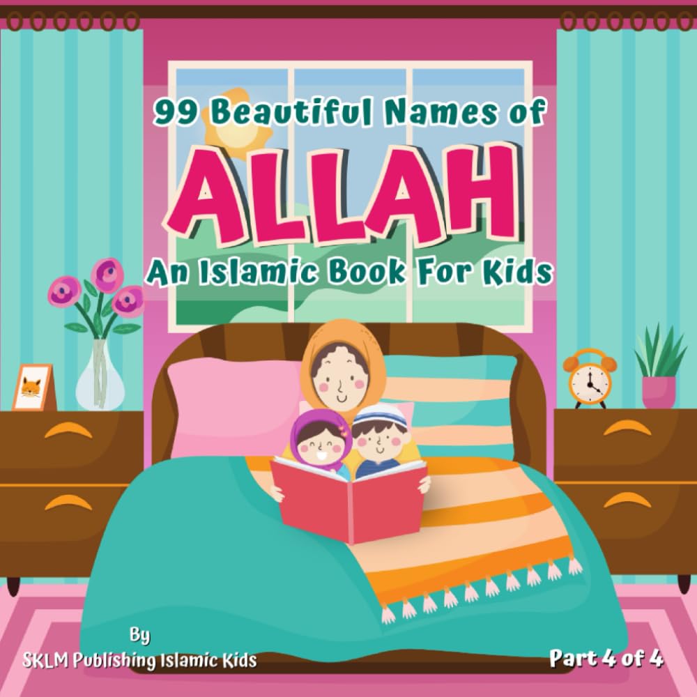 99 Beautiful Names of Allah Part 4 of 4: An Islamic Book for Muslim Kids Al Asma Ul Husna (99 Names of Allah: Al Asma Ul Hunsa)