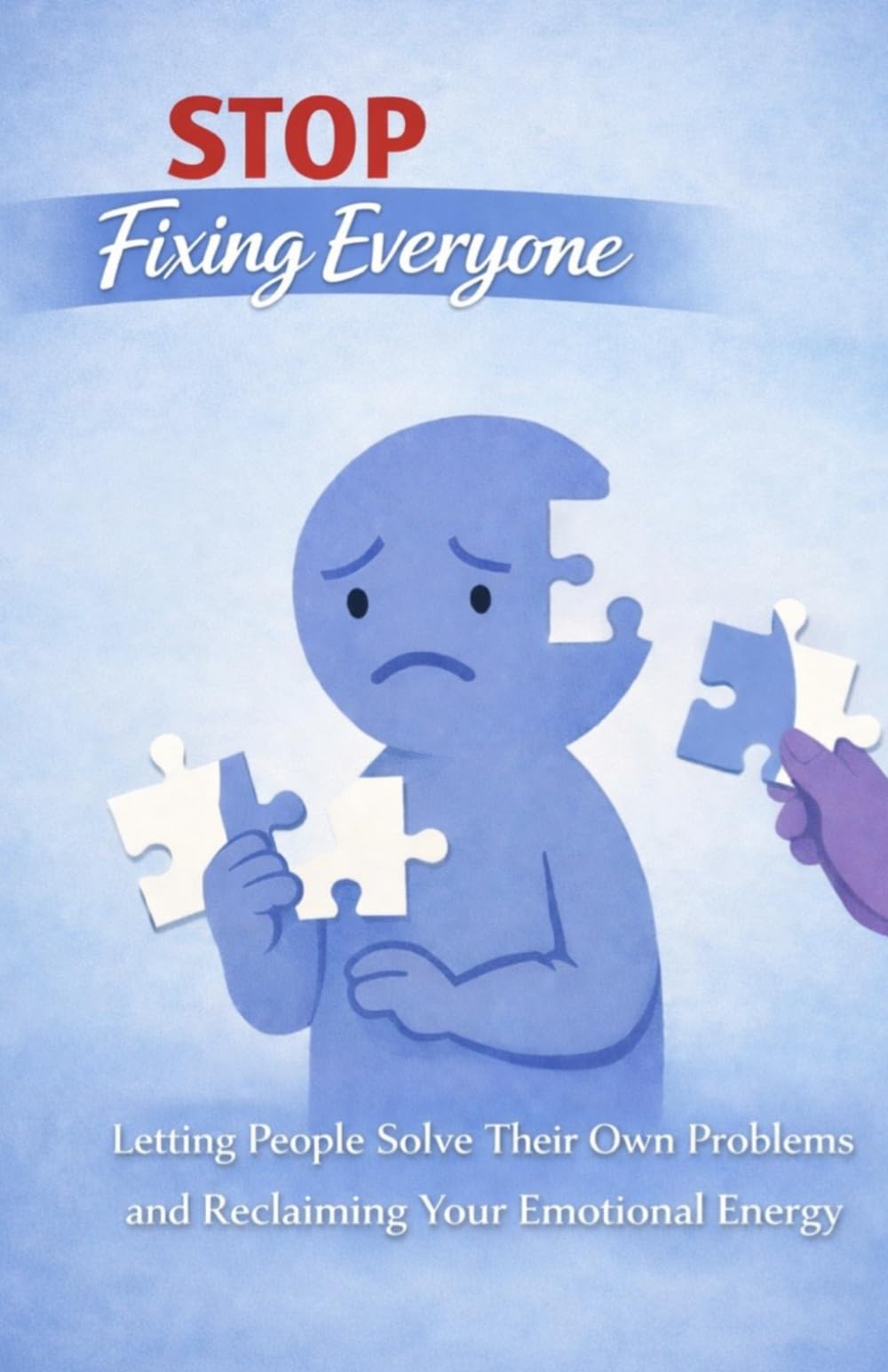 Stop Fixing Everyone: Letting People Solve Their Own Problems and Reclaiming Your Emotional Energy