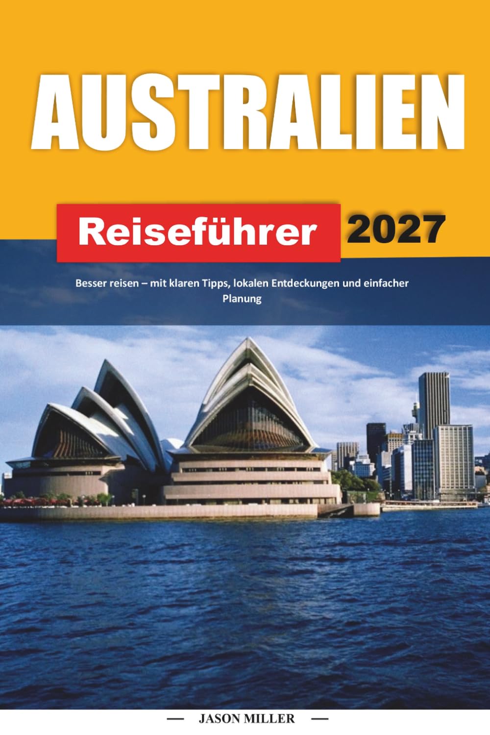 AUSTRALIEN-REISEFÜHRER 2027: Reisen Sie besser mit klaren Tipps, lokalen Funden und einfacher Planung