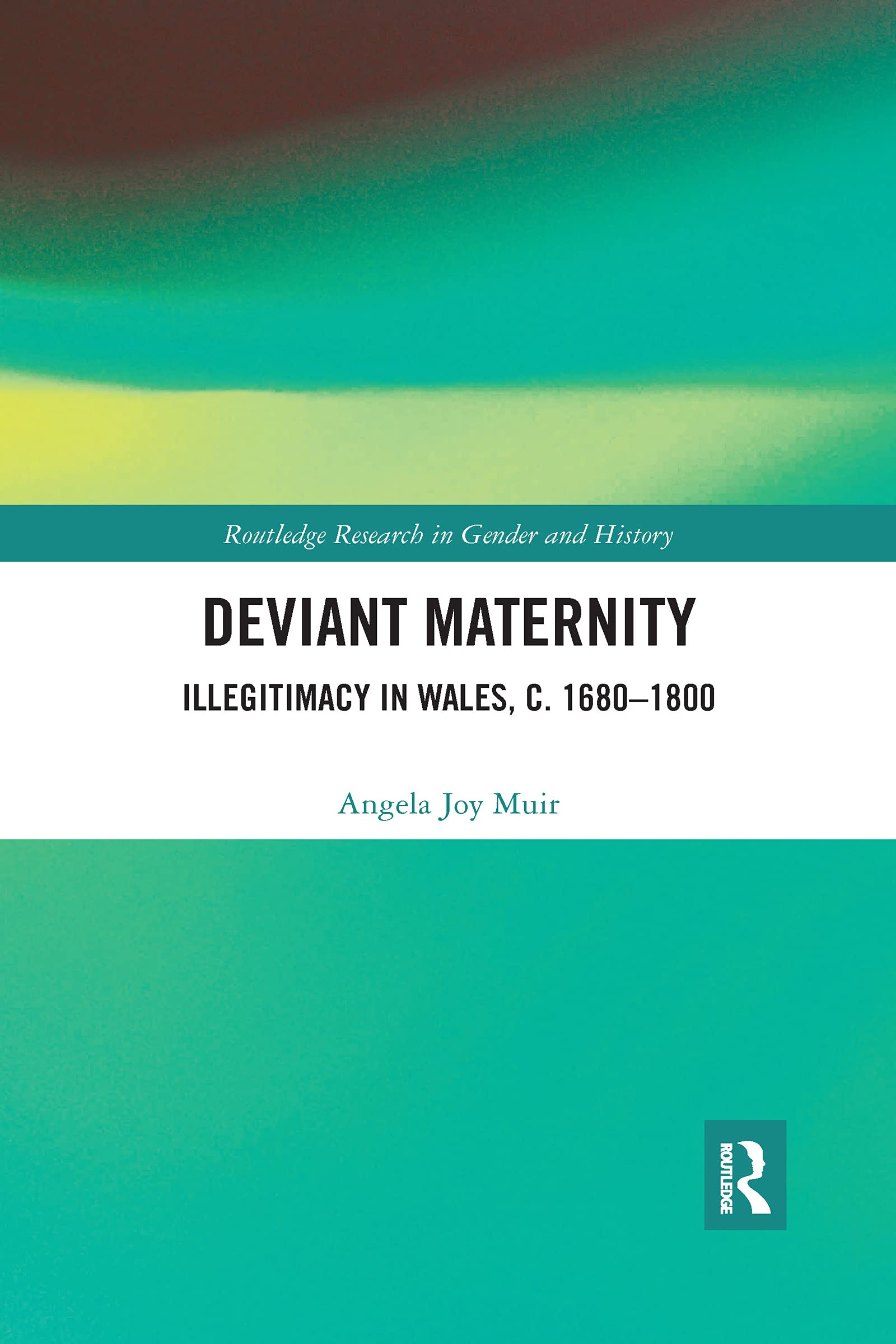 Deviant Maternity: Illegitimacy in Wales, c. 1680–1800 (Routledge Research in Gender and History)