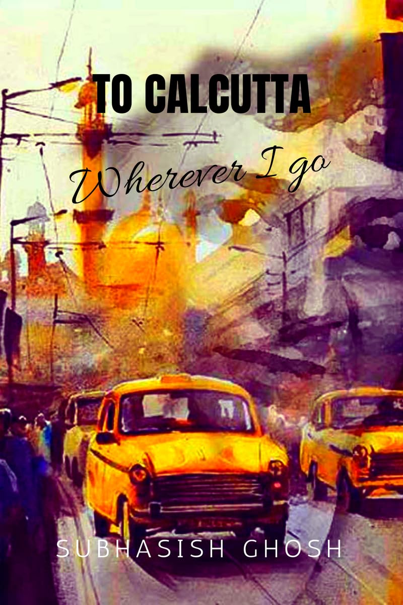 "TO CALCUTTA" WHEREVER I GO: SELECTED POEMS