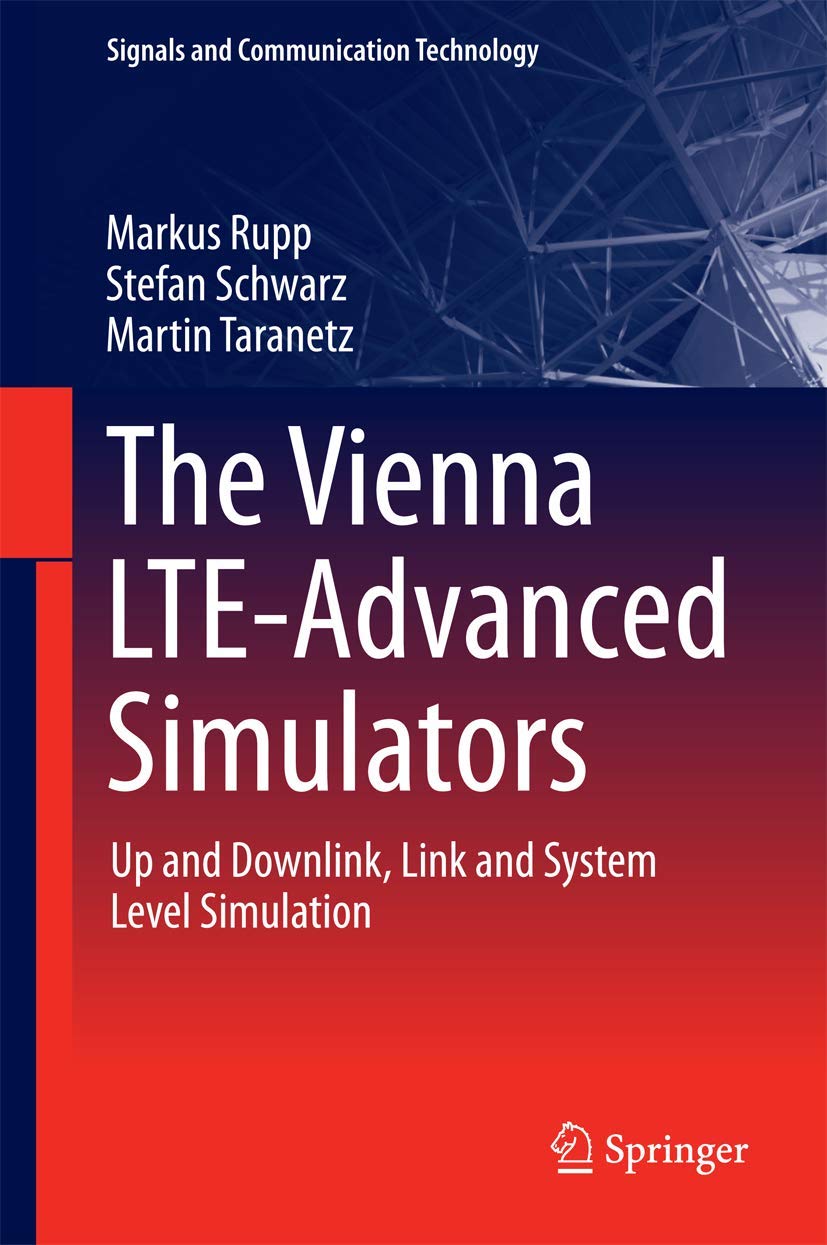 The Vienna LTE-Advanced Simulators: Up and Downlink, Link and System Level Simulation (Signals and Communication Technology)