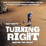 Turning Right: Inspire the Magic: How to Transform Who You Think You Are to Reach Your Highest Aspirations
