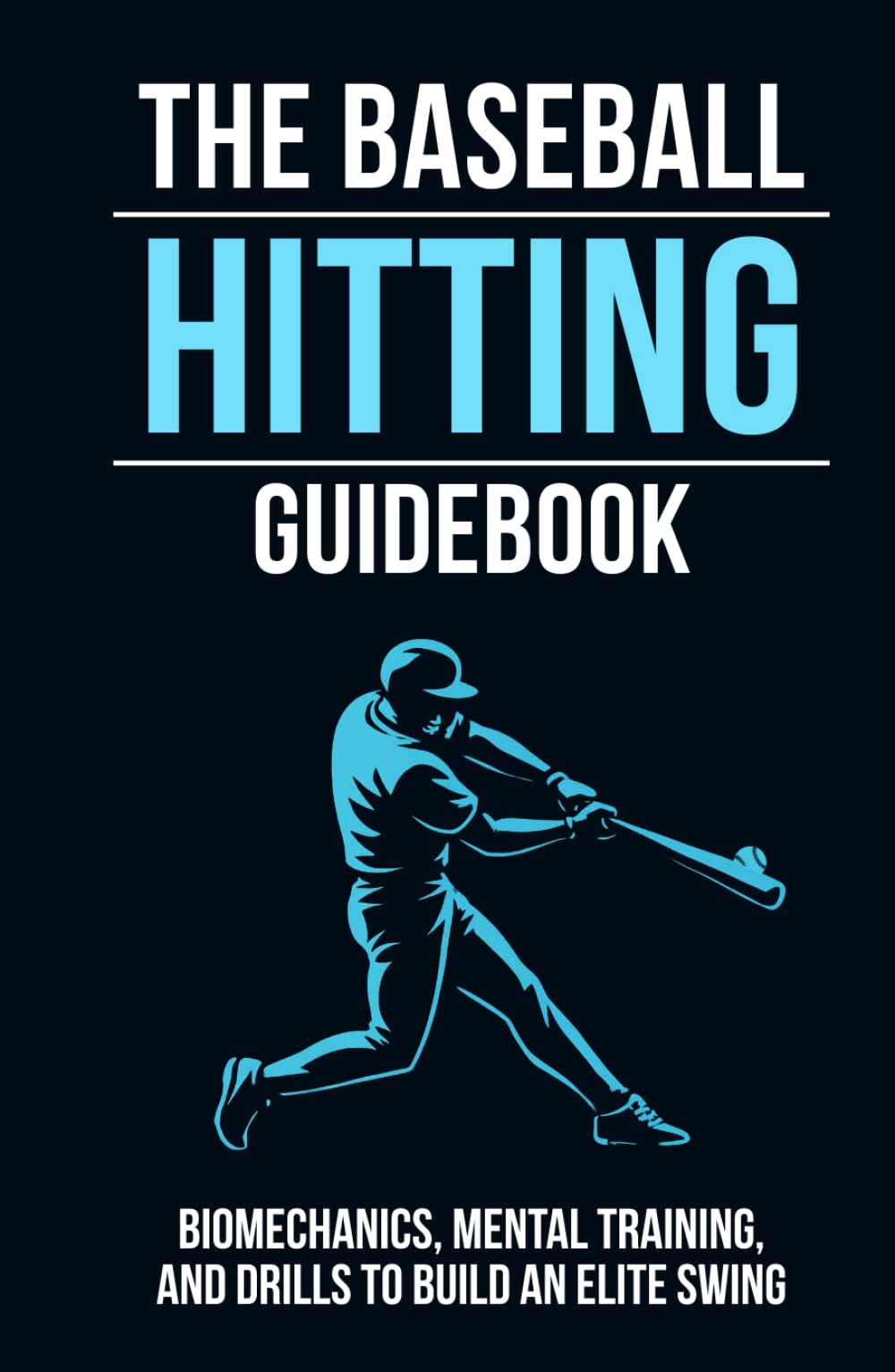 The Baseball Hitting Guidebook: Biomechanics, Mental Training, and Drills to Build an Elite Swing
