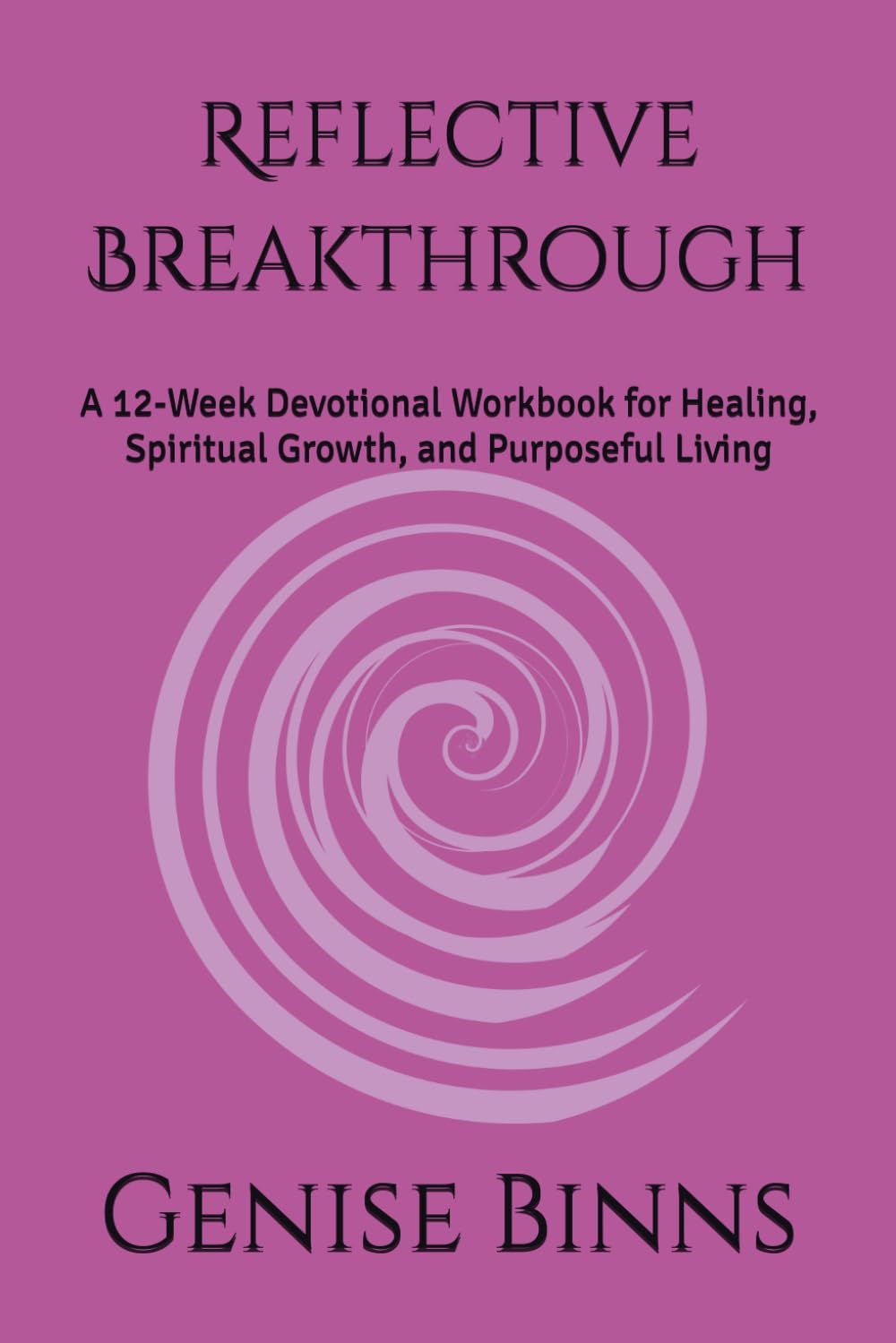 Reflective Breakthrough: A 12-Week Devotional Workbook for Healing, Spiritual Growth, and Purposeful Living