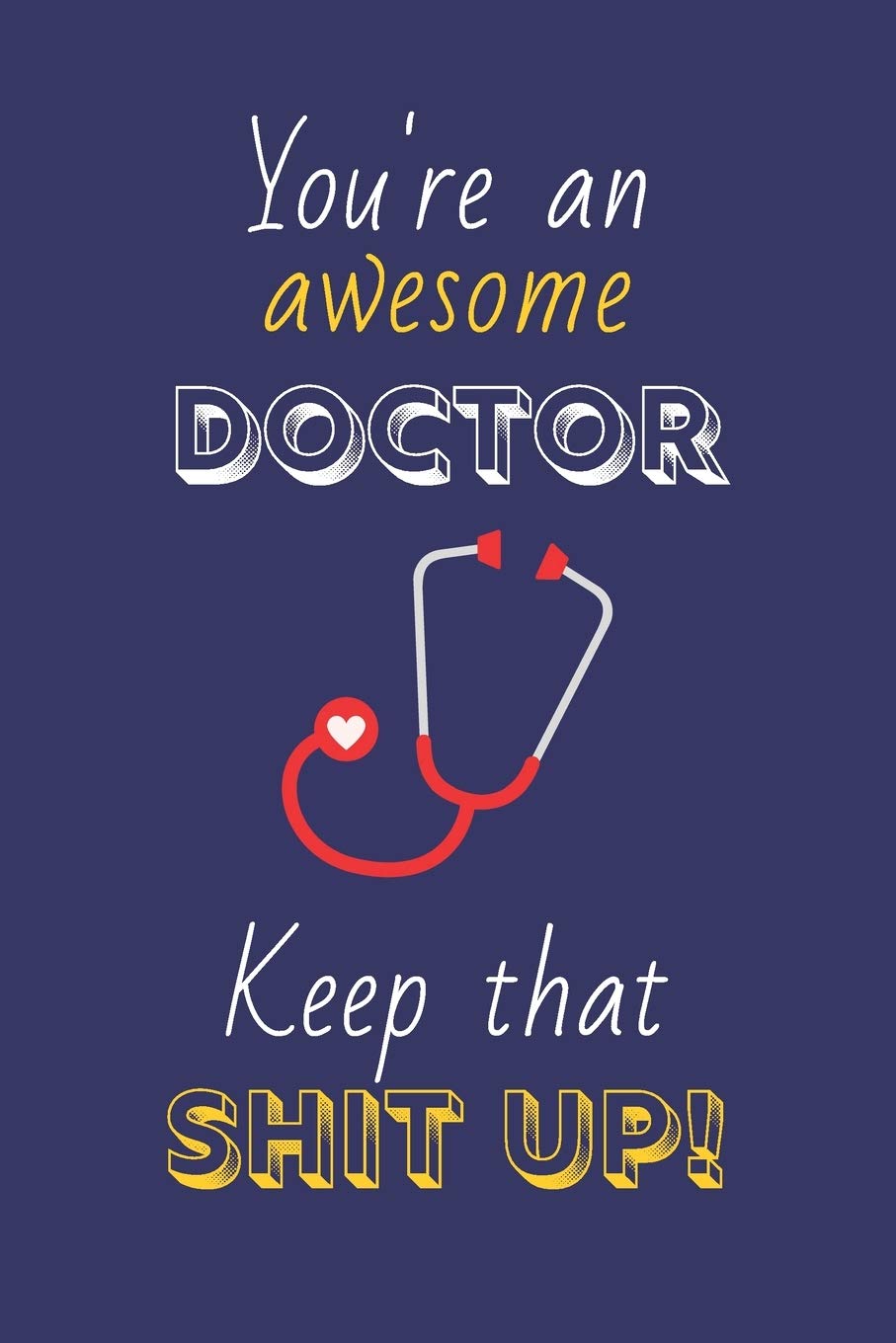 You're An Awesome Doctor Keep That Shit Up!: Doctor Gifts: Novelty Gag Notebook Gift: Lined Paper Paperback Journal