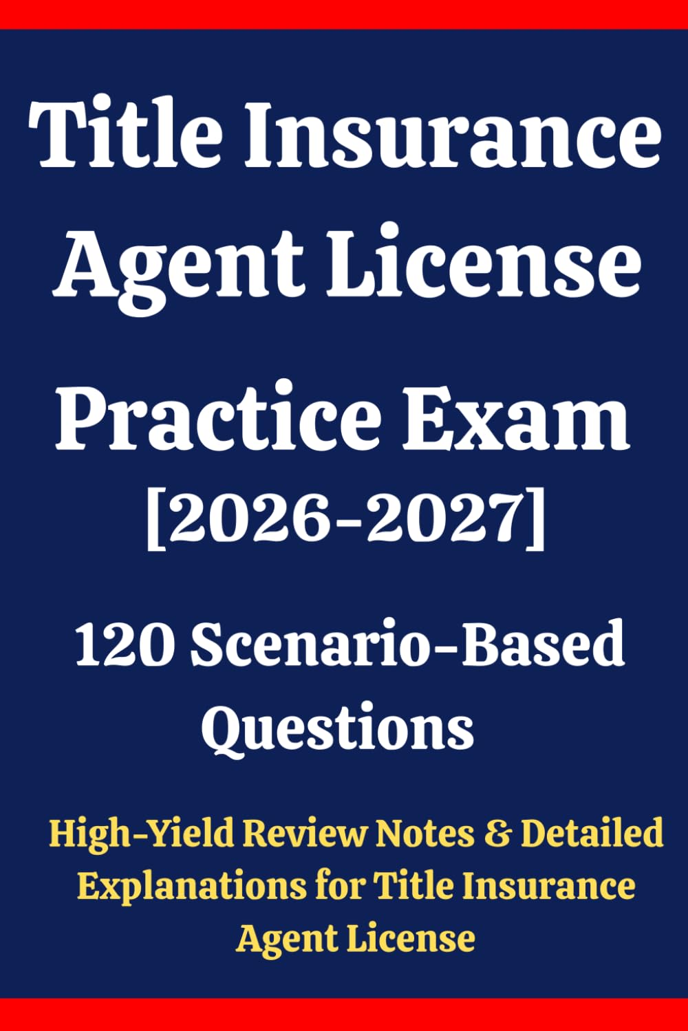 Title Insurance Agent License Practice Exam 2026-2027: 120 Questions & Answers: Boost confidence using scenario-based questions, high-yield review ... for Title Insurance Agent License exam prep