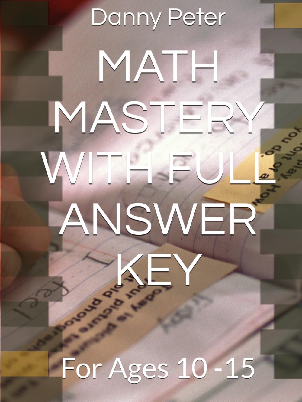 MATH MASTERY WITH FULL ANSWER KEY: For Ages 10 -15