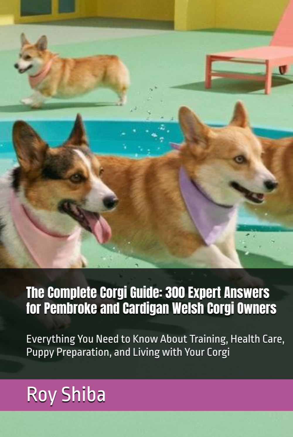 The Complete Corgi Guide: 300 Expert Answers for Pembroke and Cardigan Welsh Corgi Owners: Everything You Need to Know About Training, Health Care, ... Your Corgi (The Complete Dog Guide Series)