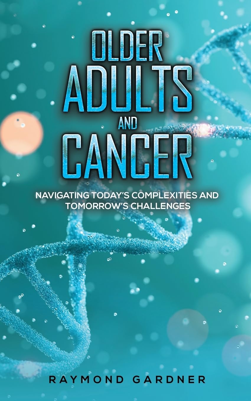 Older Adults and Cancer : Navigating Todays Complexities and Tomorrows Challenges