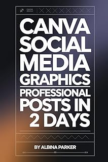 Canva Social Media Graphics: Professional Posts in 2 Days: Remove design barriers for non-designers