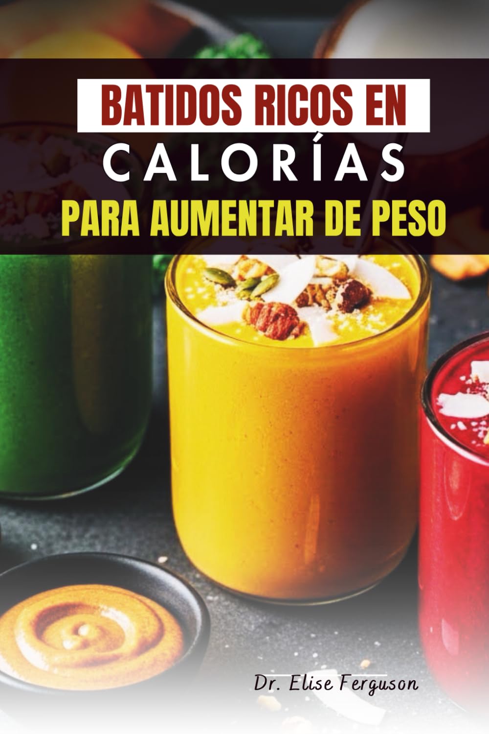 BATIDOS RICOS EN CALORÍAS PARA AUMENTAR DE PESO: Mezclas equilibradas para un crecimiento sostenible y una nutrición diaria