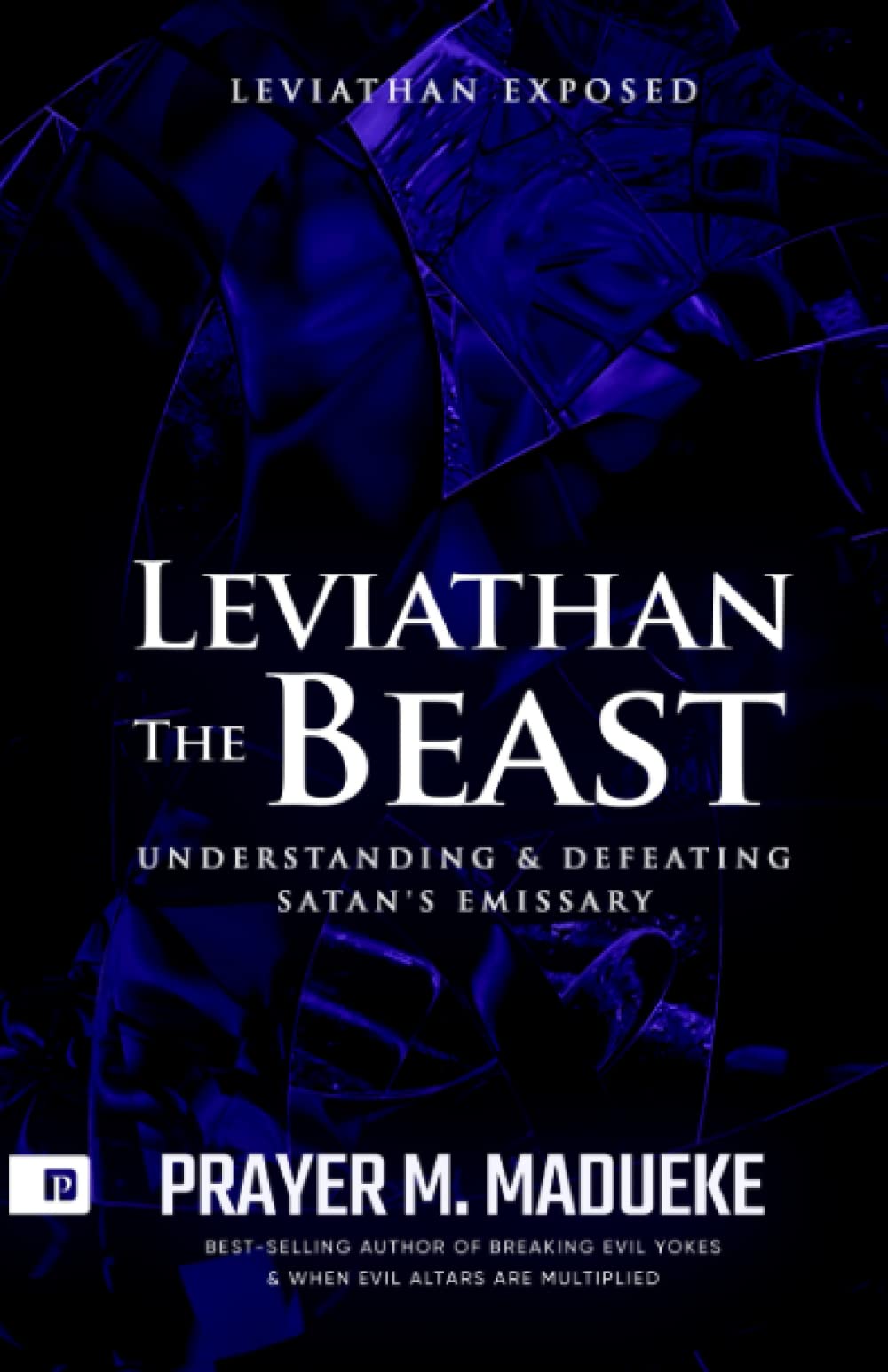 Leviathan The Beast: 4 (Total Deliverance from Destructive Water Spirits, Conquering Defeating Leviathan Spirit, Deliverance From Marine Spirit Exposed)