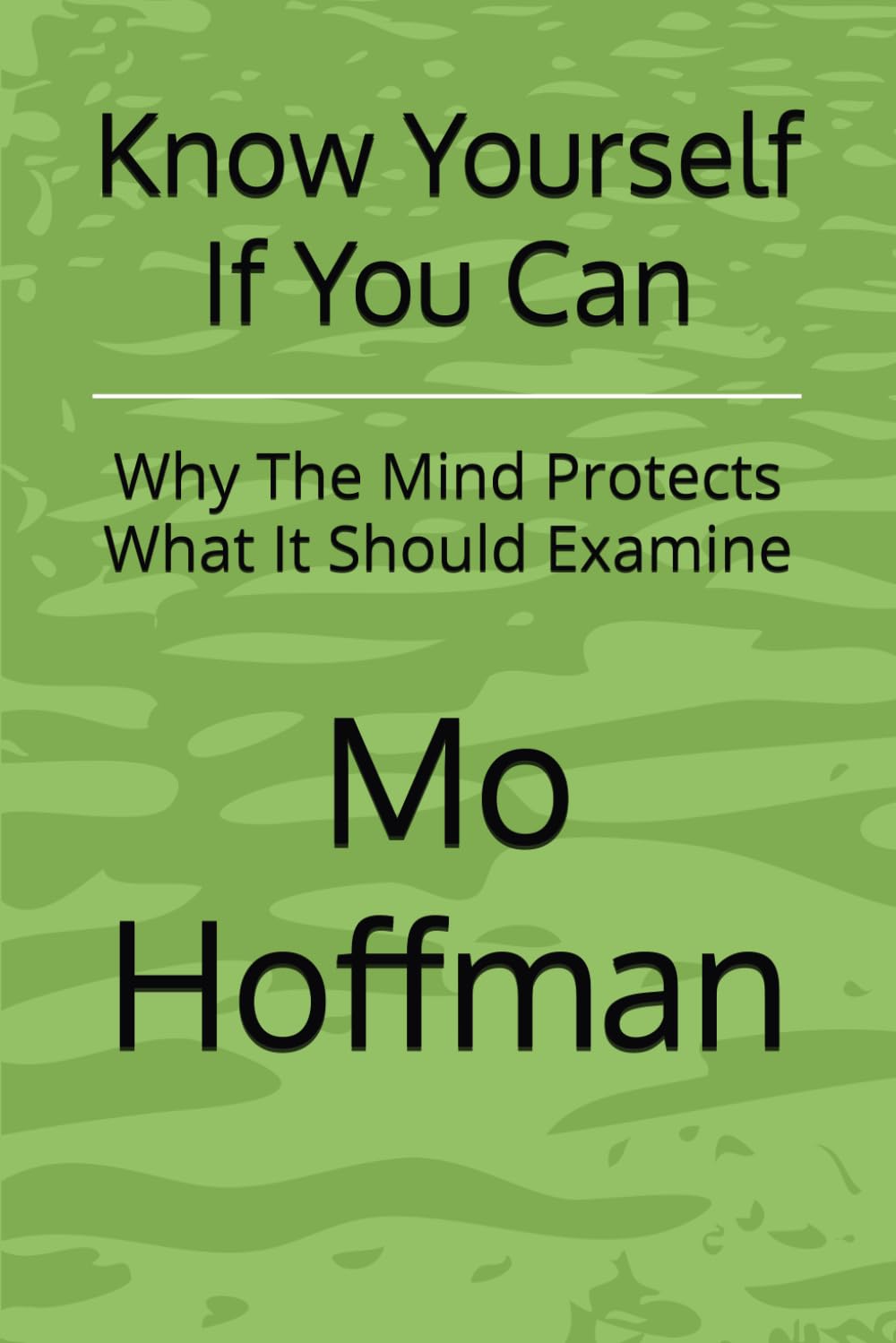 Know Yourself If You Can: Why The Mind Protects What It Should Examine