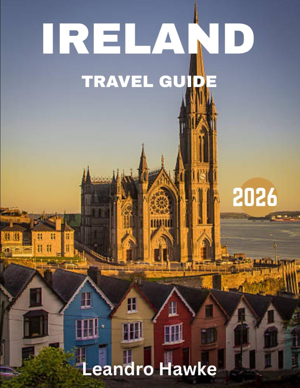 IRELAND TRAVEL GUIDE 2026: Explore Ancient Castles, Breathtaking Landscapes, and Timeless Traditions