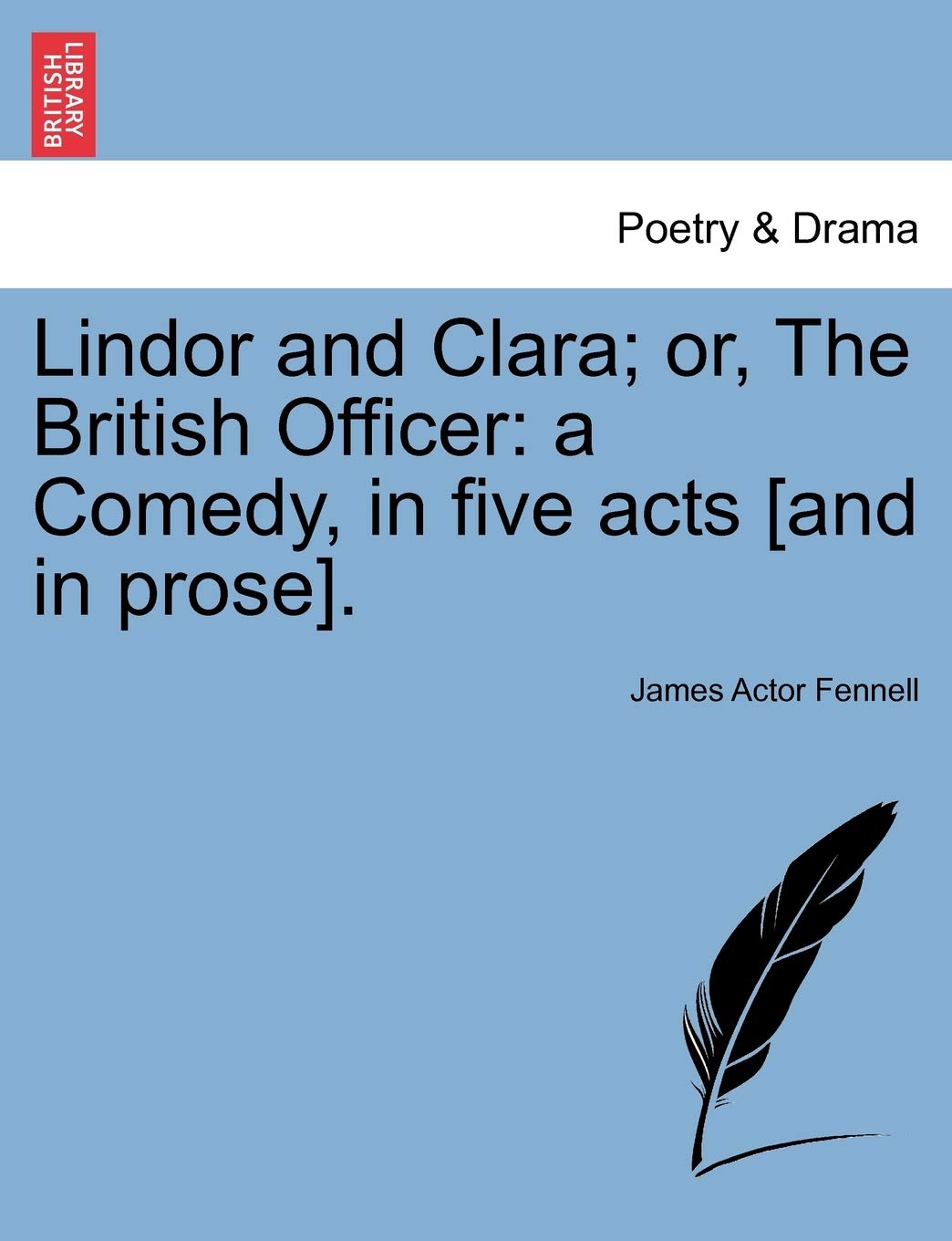 Lindor and Clara; Or, the British Officer: A Comedy, in Five Acts [And in Prose].
