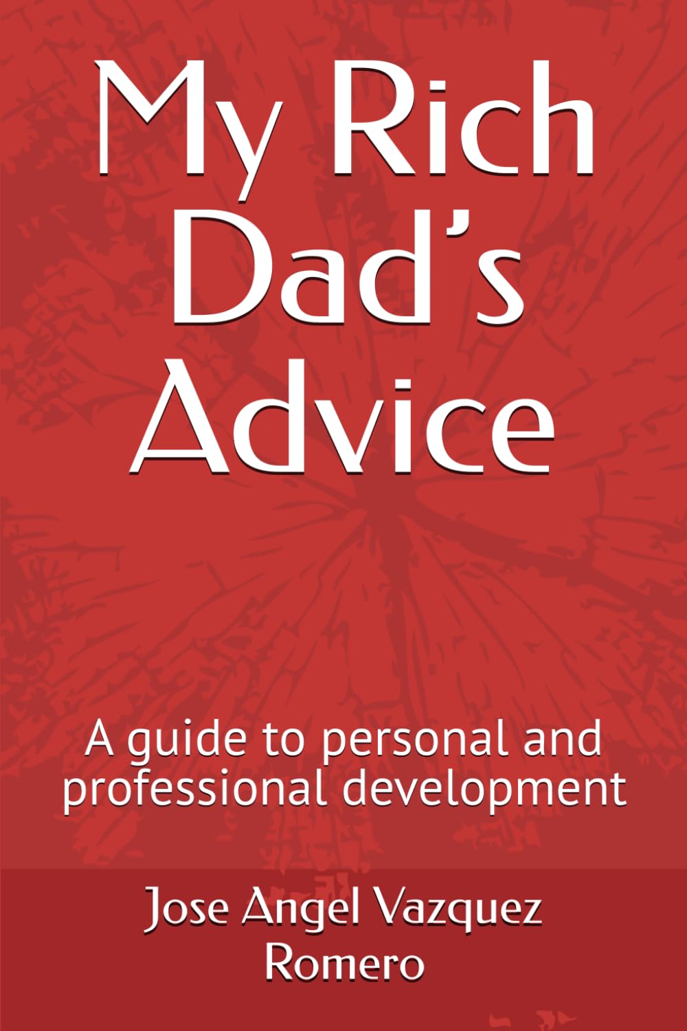My Rich Dad’s Advice: A guide to personal and professional development
