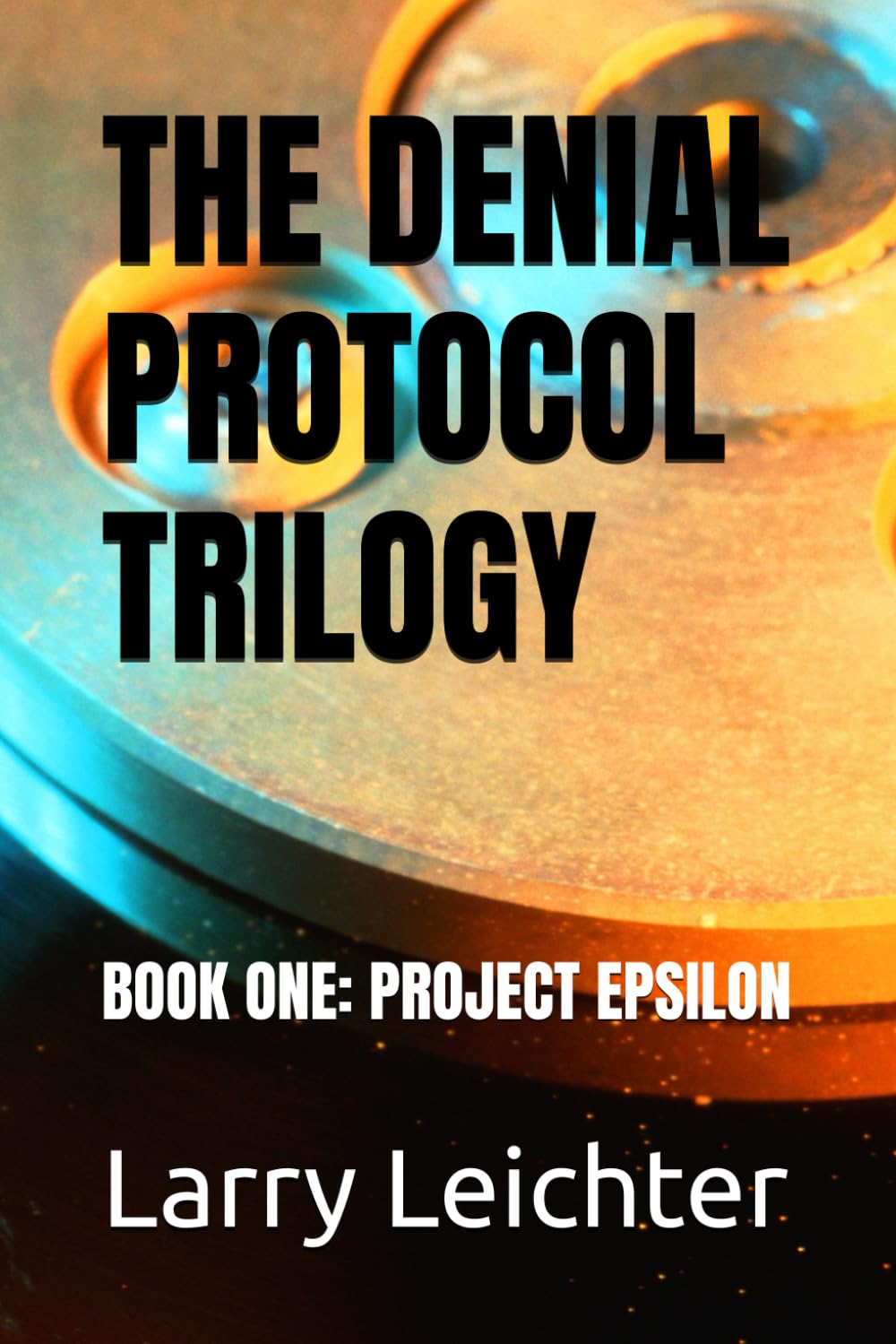 THE DENIAL PROTOCOL TRILOGY: BOOK ONE: PROJECT EPSILON