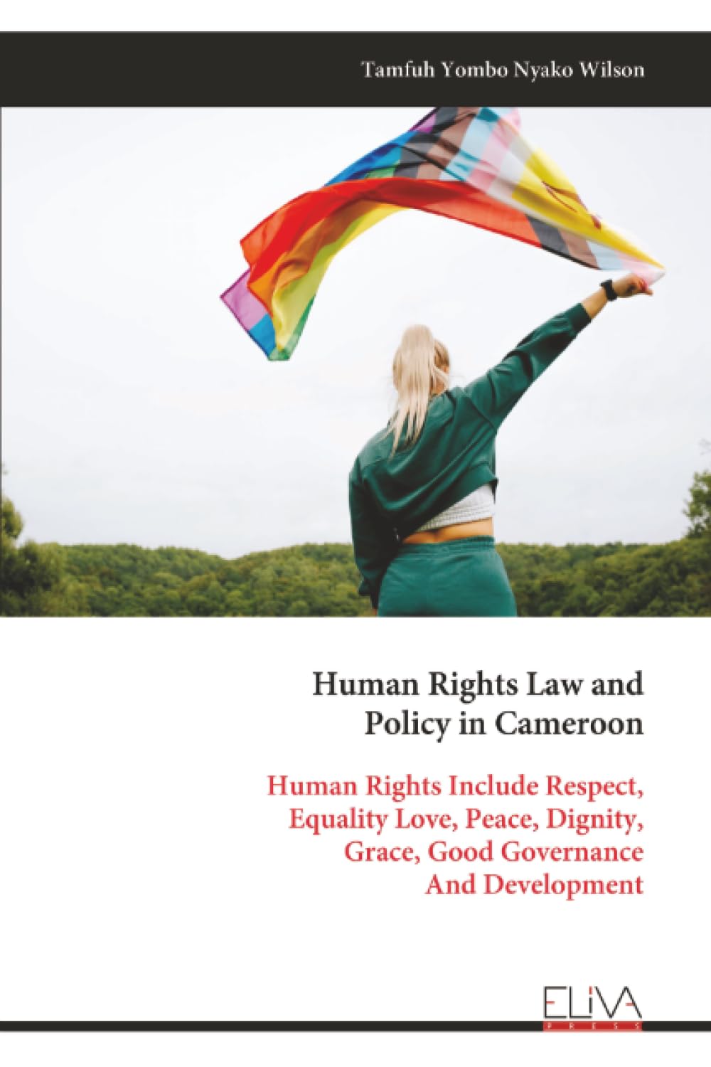 Human Rights Law and Policy in Cameroon: Human Rights Include Respect, Equality Love, Peace, Dignity, Grace, Good Governance And Development