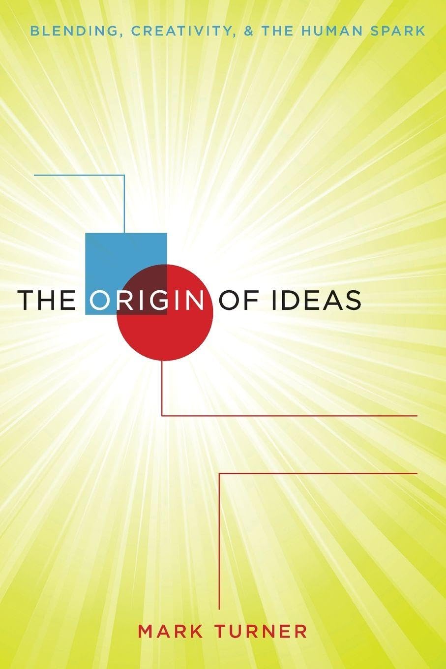 The Origin of Ideas: Blending, Creativity, and the Human Spark