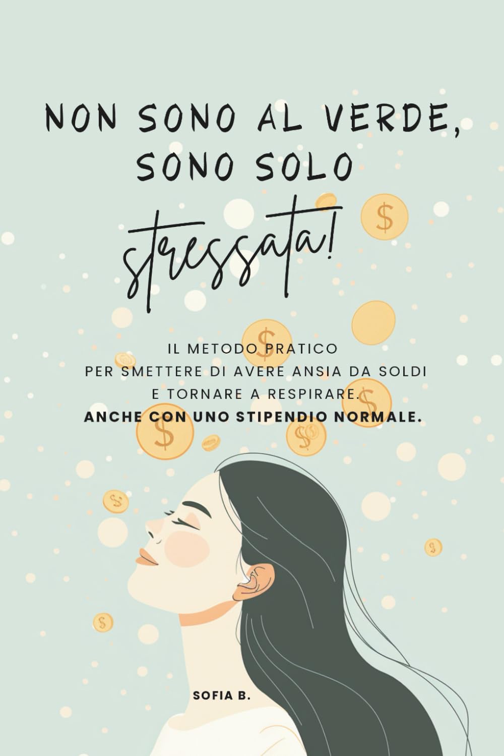 Non sono al verde, sono solo stressata!: Il metodo pratico per smettere di avere ansia da soldi e tornare a respirare. Anche con uno stipendio normale.