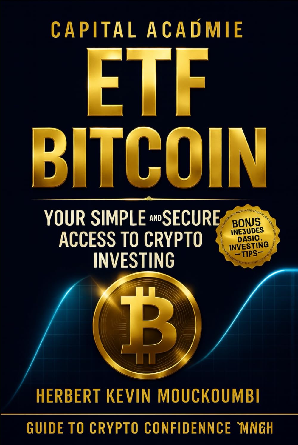ETF Bitcoin : Your Simple and Secure Access to Crypto Investing. (MASTERING WEALTH BUILDING WITH ETFs: The Complete System to Invest Intelligently in the S&P 500, Nasdaq, and Leveraged ETFs)
