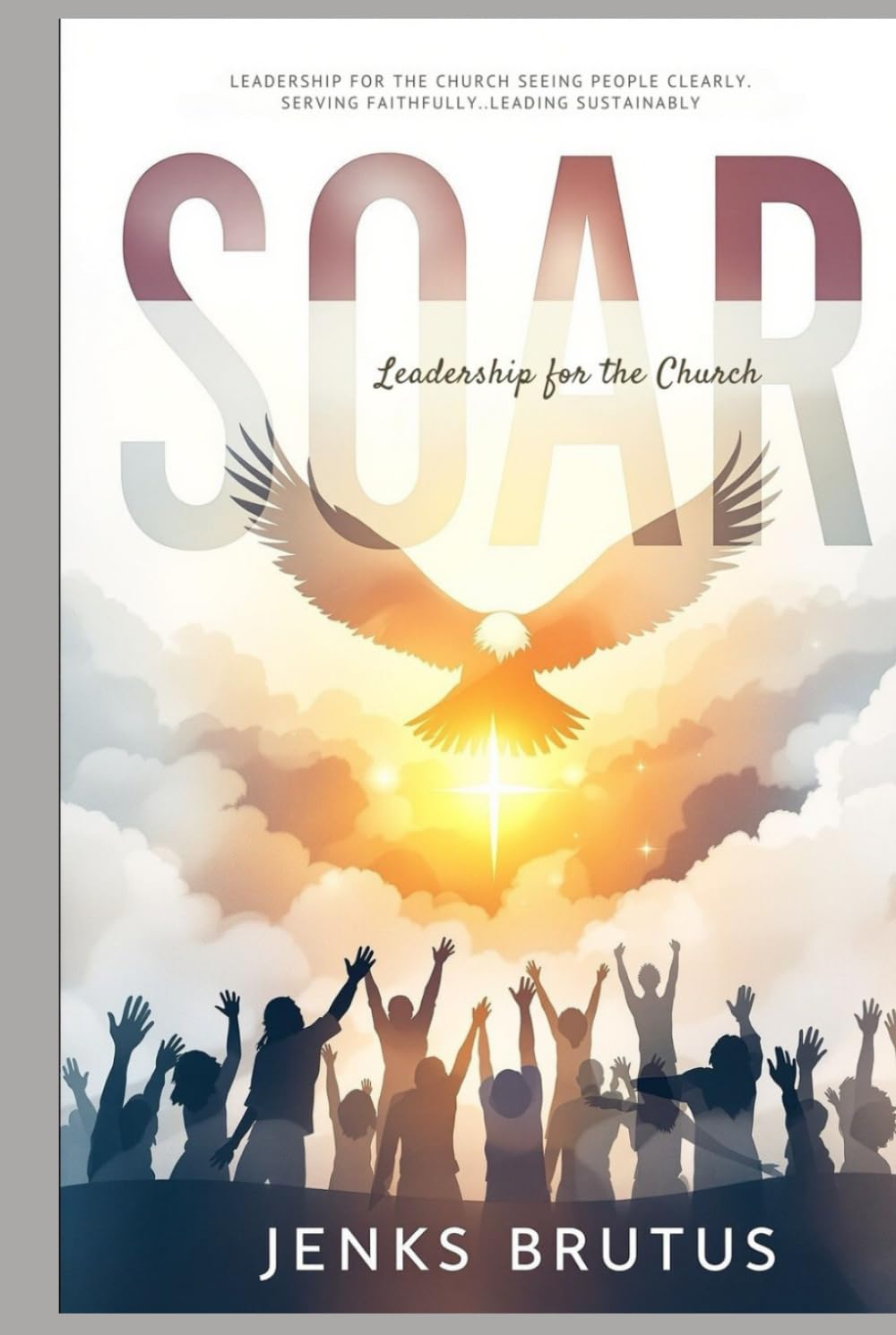 SOAR Leadership for the Church: Seeing People Clearly. Serving Faithfully. Leading Sustainably.