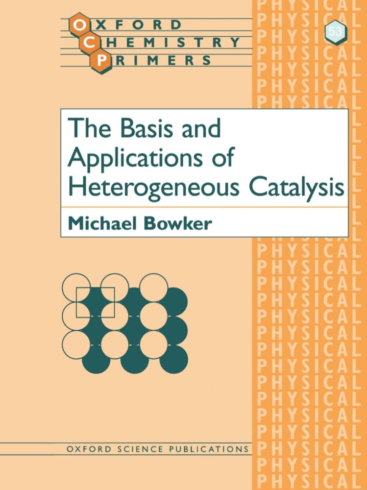 The Basis and Applications of Heterogeneous Catalysis (Oxford Chemistry Primers)