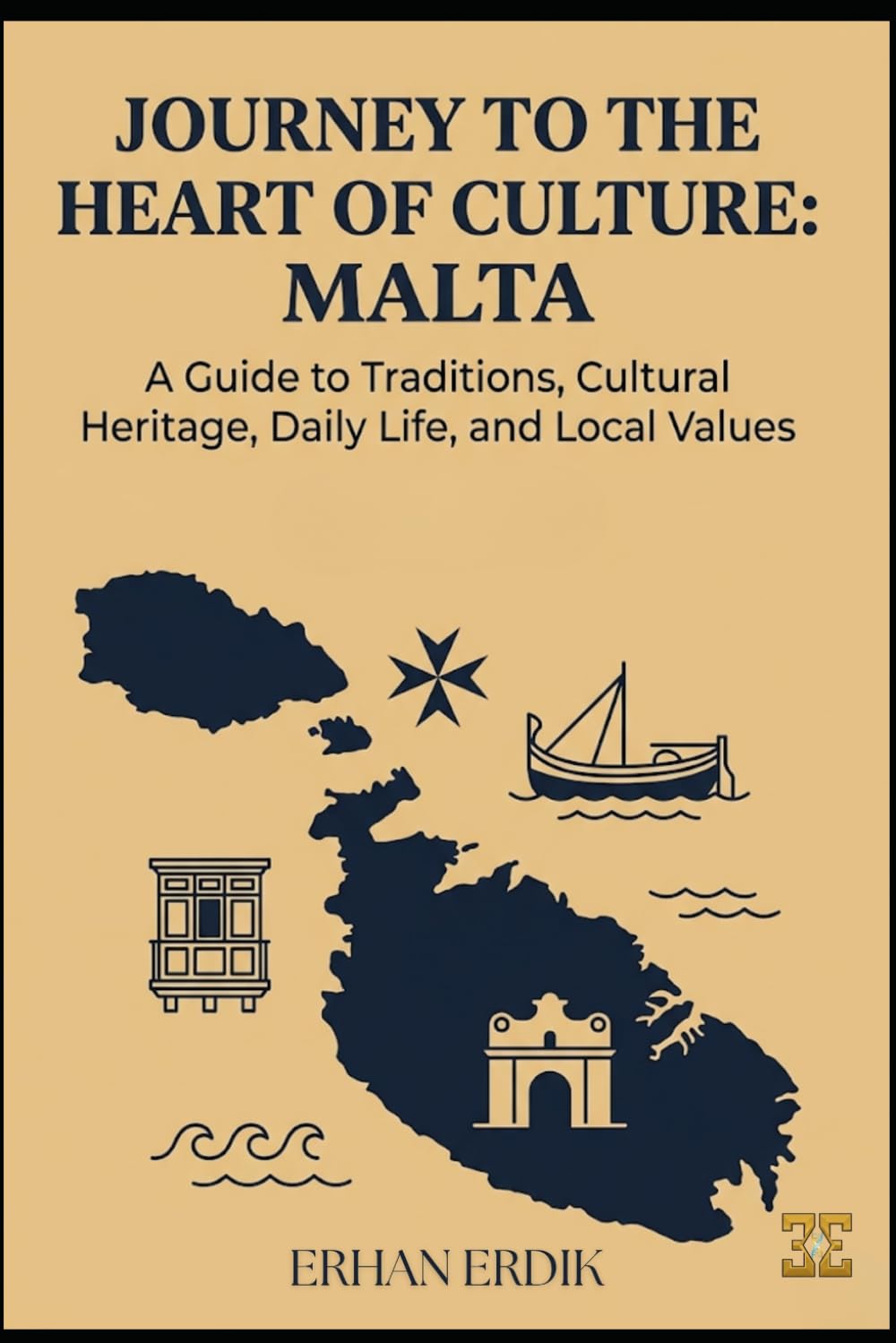 JOURNEY TO THE HEART OF CULTURE: MALTA: A Guide to Traditions, Cultural Heritage, Daily Life, and Local Values