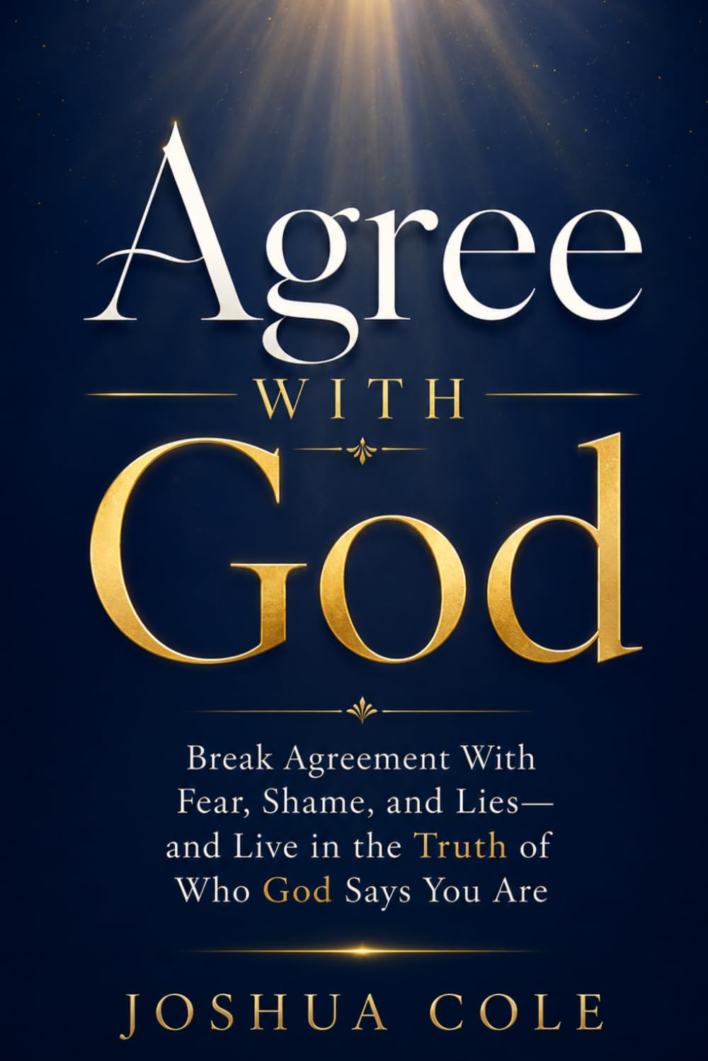 Agree With God: Break Agreement With Fear, Shame, and Lies—and Live in the Truth of Who God Says You Are