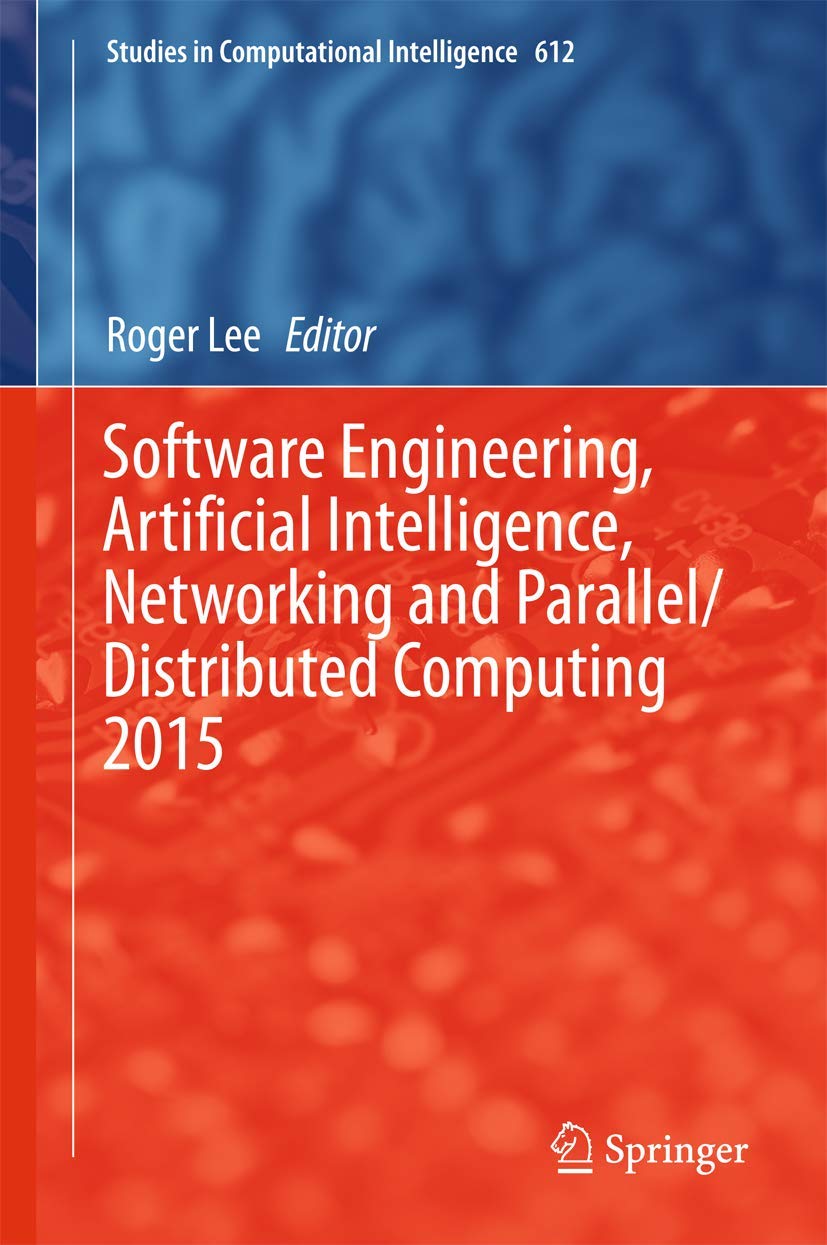 Software Engineering, Artificial Intelligence, Networking and Parallel/Distributed Computing 2015: 612 (Studies in Computational Intelligence)
