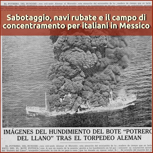Sabotaggio, navi rubate e il campo di concentrmento per italiani in Messico