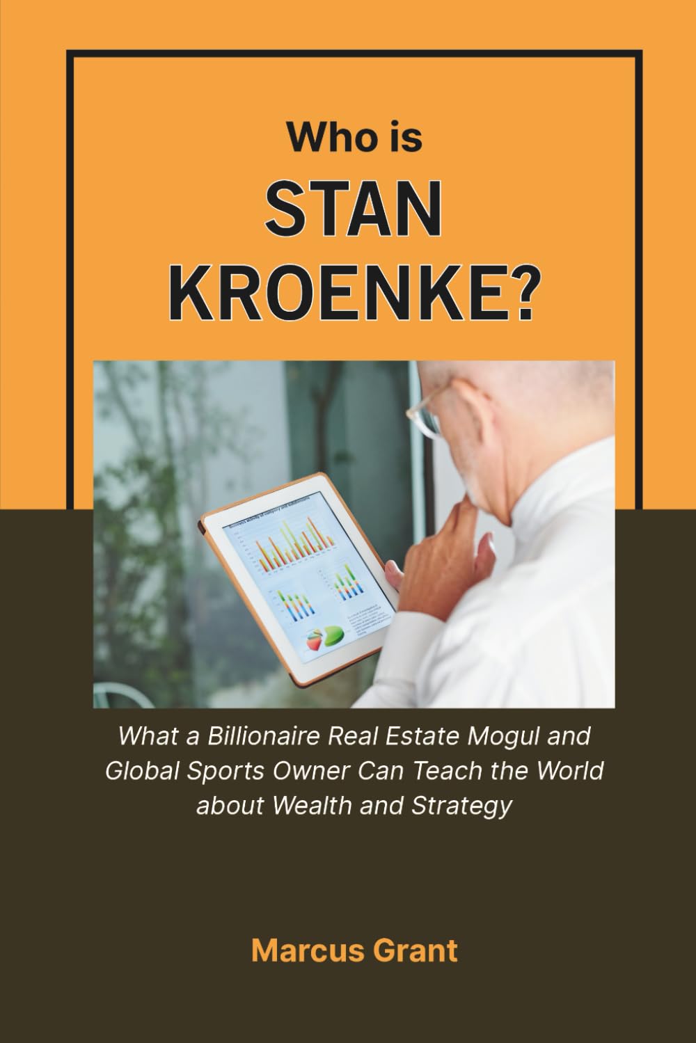 Who is Stan Kroenke?: What a Billionaire Real Estate Mogul and Global Sports Owner Can Teach the World about Wealth and Strategy (Billionaire Minds: Stories of Grit and Greatness)