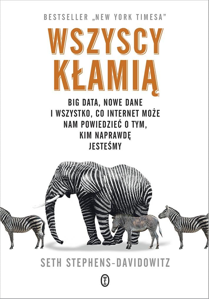 Wszyscy kłamią: Big data, nowe dane i wszystko, co Internet może nam powiedzieć o tym, kim naprawdę jesteśmy