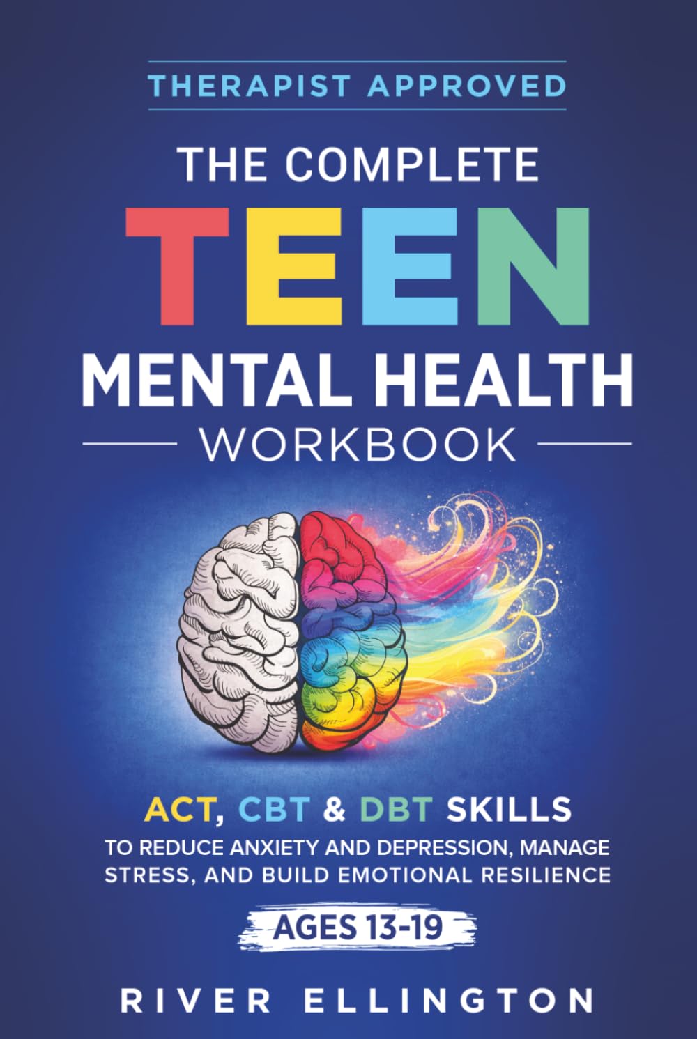 The Complete Teen Mental Health Workbook: ACT, CBT & DBT Skills To Reduce Anxiety and Depression, Manage Stress, and Build Emotional Resilience (Teen Life)