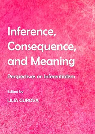 Inference, Consequence, and Meaning: Perspectives on Inferentialism book cover
