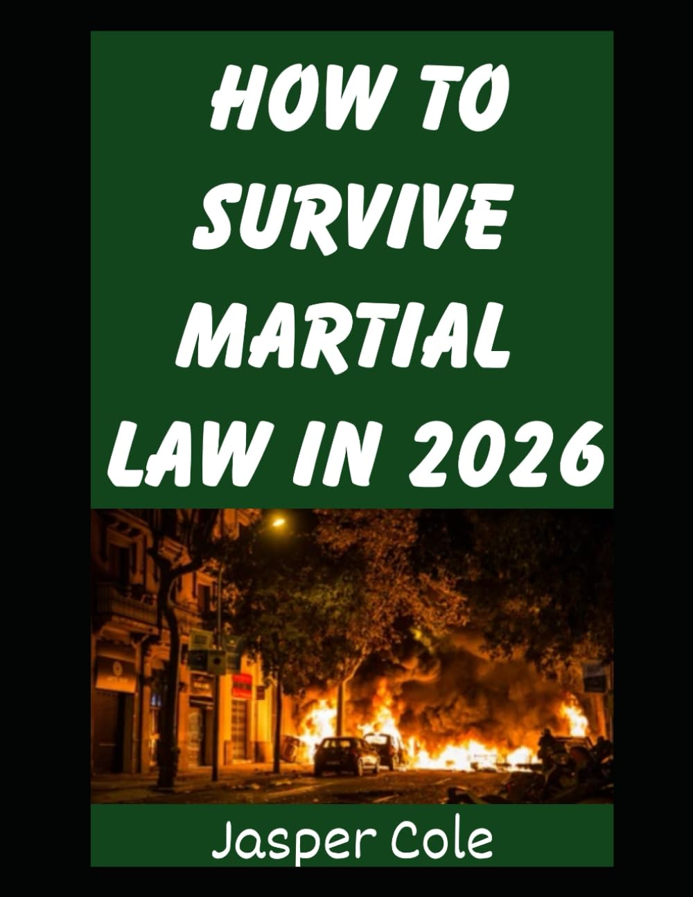 How To Survive Martial Law in 2026: A Beginner’s Guide To Preparing For and Surviving Martial Law and Massive Civil Unrest in 2026 (Disaster Prep with Jasper Cole)