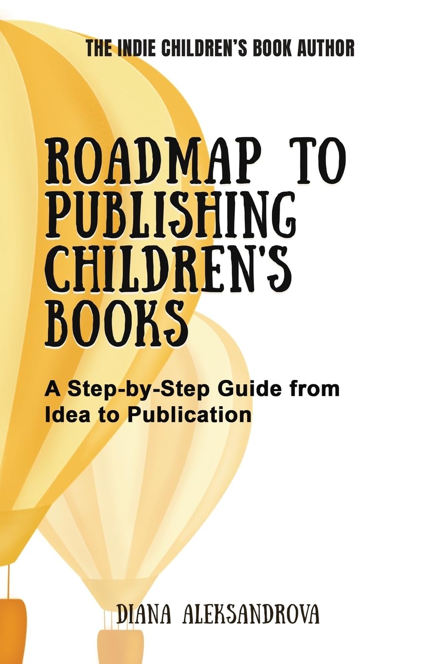 Roadmap to Publishing Children's Books: A Step-by-Step Guide from Idea to Publication (The Indie Children's Book Author)