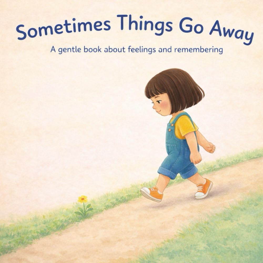 Sometimes Things Go Away: A Gentle Children’s Book About Feelings, Change, and Remembering, 7*7 (Books That Feel Safe)