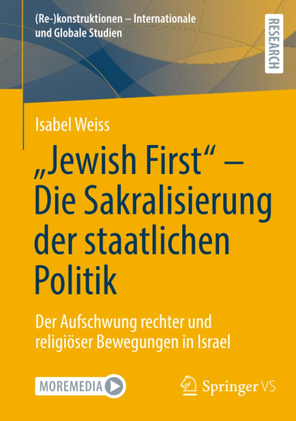 "Jewish First" - Die Sakralisierung der staatlichen Politik: Der Aufschwung rechter und religiöser Bewegungen in Israel ((Re-)konstruktionen - Internationale und Globale Studien)