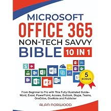 Microsoft Office 365 Non-Tech Savvy Bible [10 in 1] From Beginner to Pro with This Fully Illustrated Guide Word, Excel, PowerPoint, Access, Outlook, Skype, Teams, OneDrive, OneNote, and Publisher