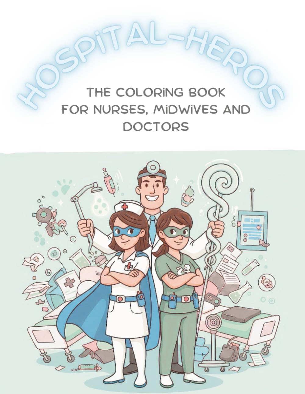 Hospital-Heros: The coloring book for nurses, midwives and doctors