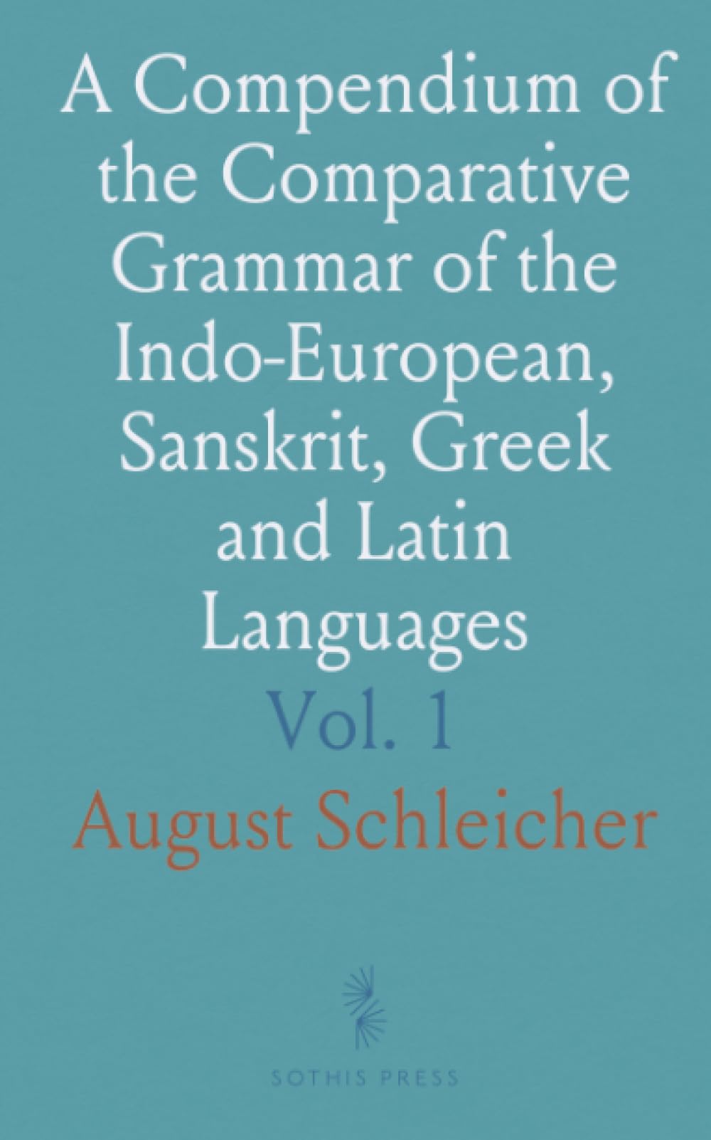 A Compendium of the Comparative Grammar of the Indo-European, Sanskrit, Greek and Latin Languages