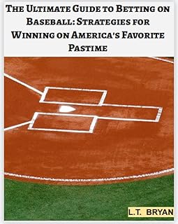 The Ultimate Guide to Betting on Baseball: Strategies for Winning on America's Favorite Pastime (Sports Betting Strategies...