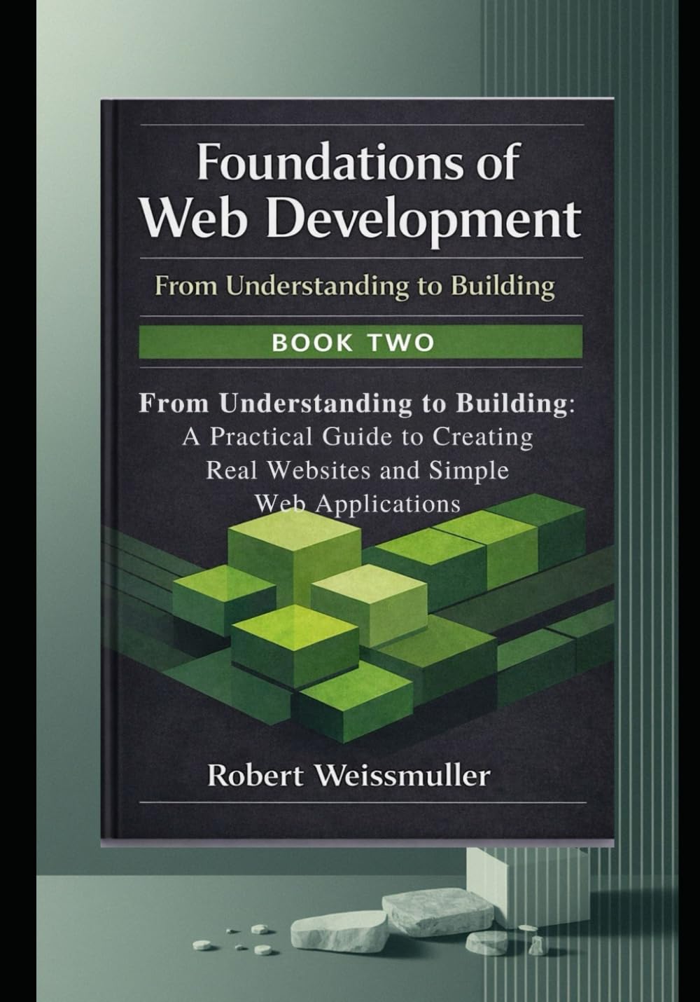 From Understanding to Building: A Practical Guide to Creating Real Websites and Simple Web Applications (Foundations of Web Development: A Structured Path from Beginner to Professional Practice)