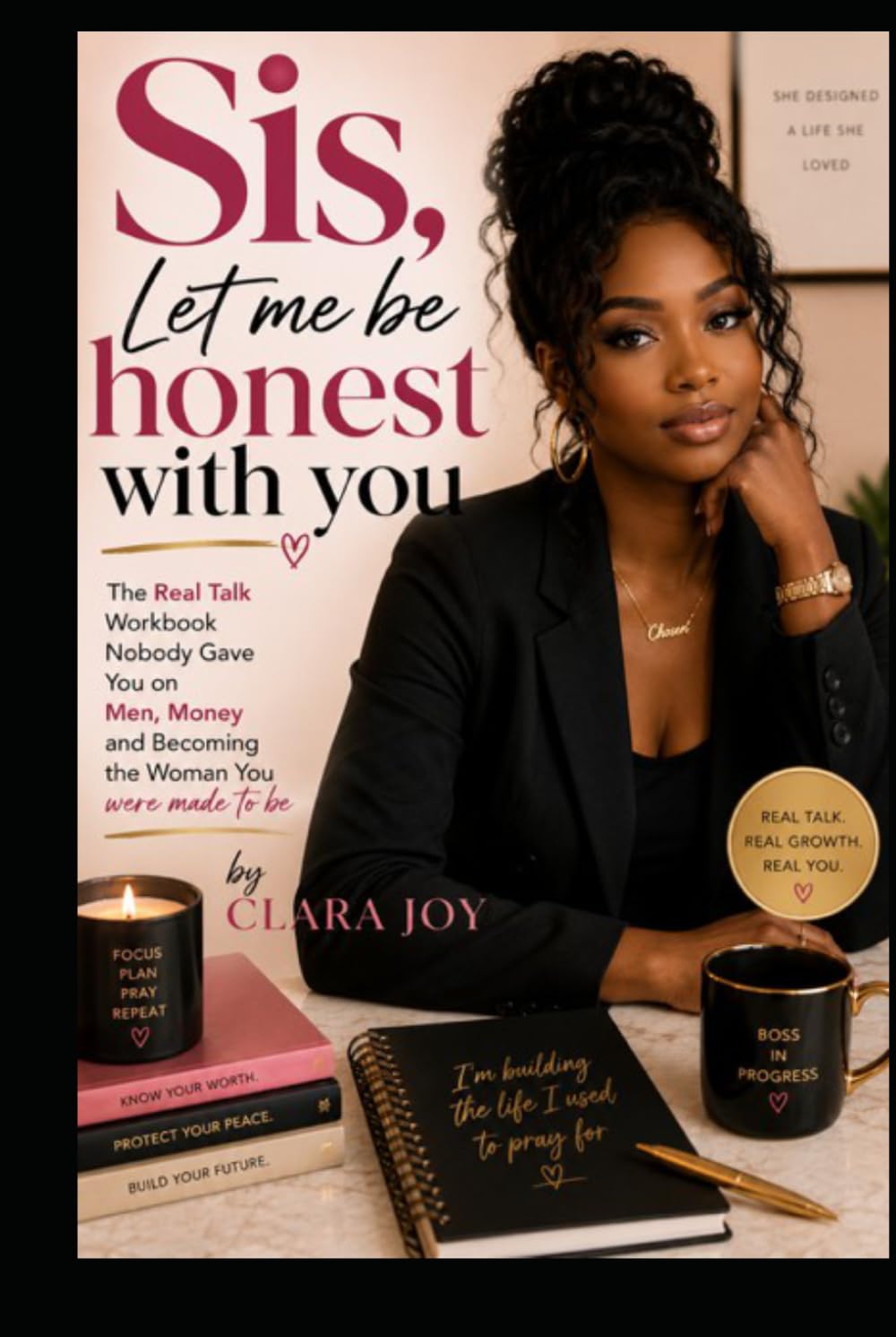 Sis, Let Me Be Honest With You: The Real Talk Workbook Nobody Gave You on Men, Money, and Becoming the Woman You Were Made to Be