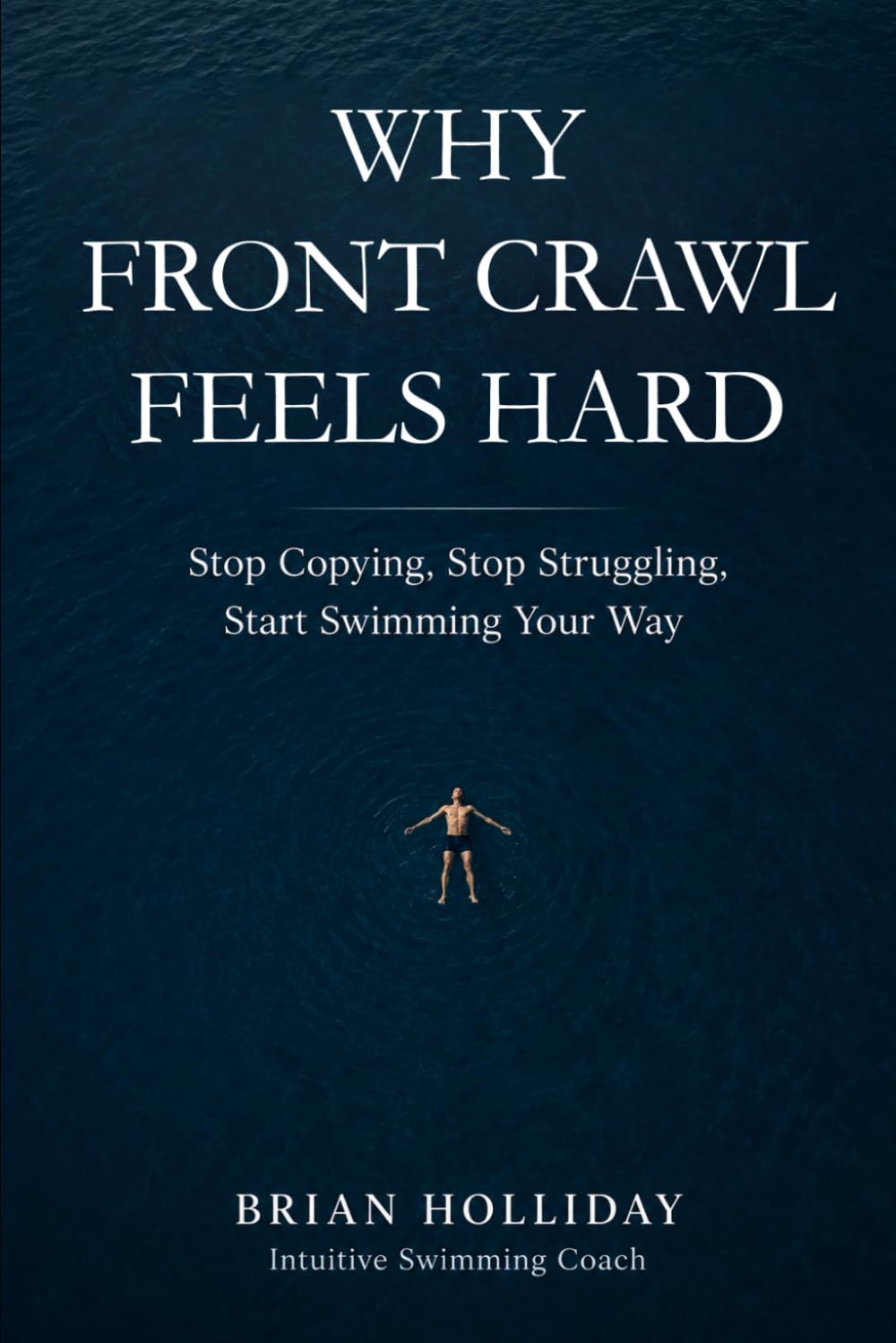 Why Front Crawl Feels Hard: Stop Copying, Stop Struggling, Start Swimming Your Way