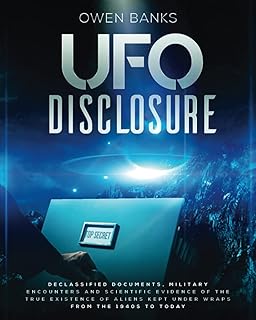Ufo Disclosure: Declassified Documents, Military Encounters and Scientific Evidence of the True Existence of Aliens Kept U...
